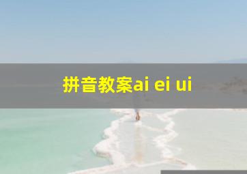 拼音教案ai ei ui